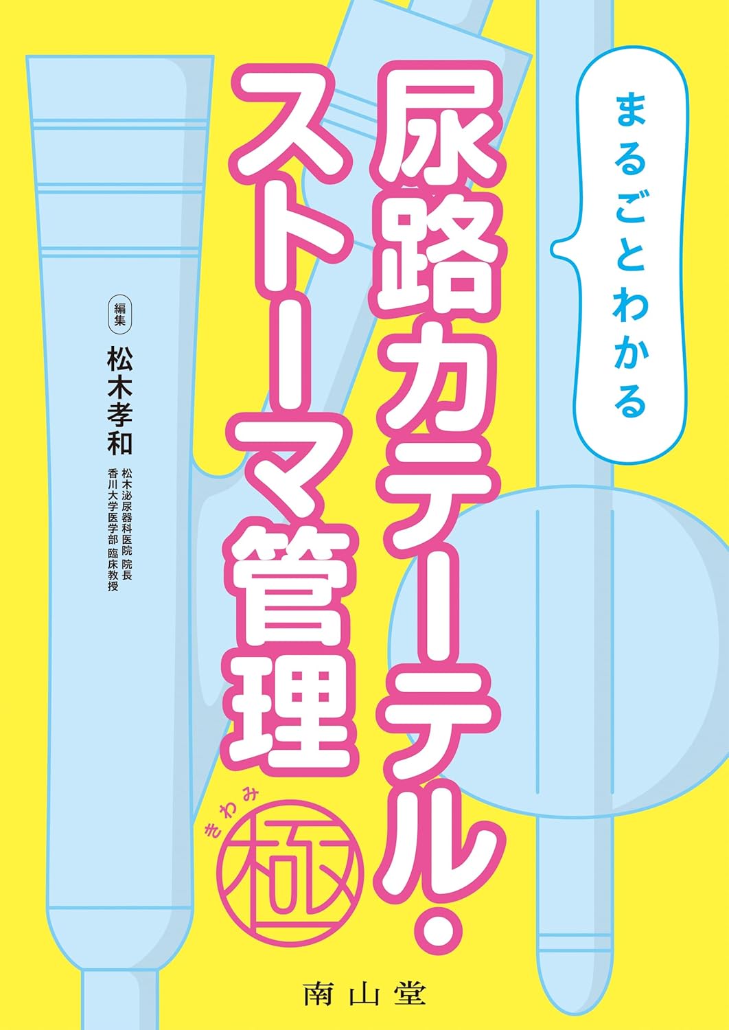 まるごとわかる 尿路カテーテル・ストーマ管理　極